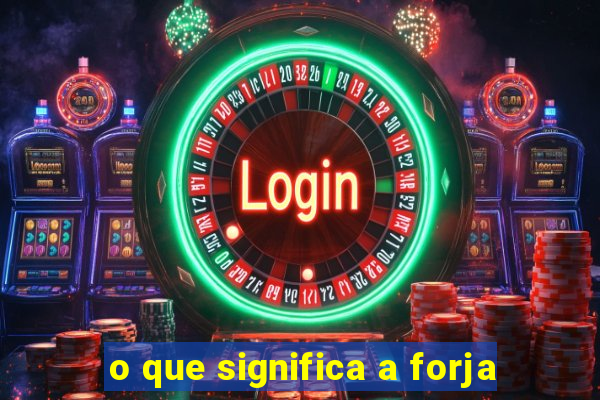 o que significa a forja